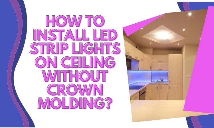 How To Install LED Strip Lights On Ceiling Without Crown Molding
